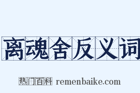 离魂舍反义词是什么意思的图片